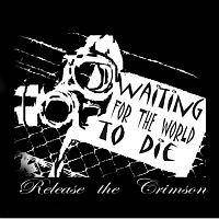 Release The Crimson : Waiting for the World to Die